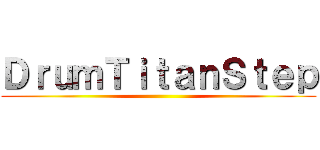 ＤｒｕｍＴｉｔａｎＳｔｅｐ ()