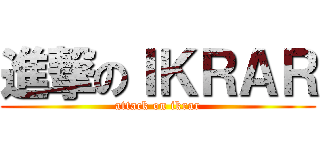 進撃のＩＫＲＡＲ (attack on ikrar)