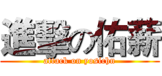 進擊の佑薪 (attack on yosichn)