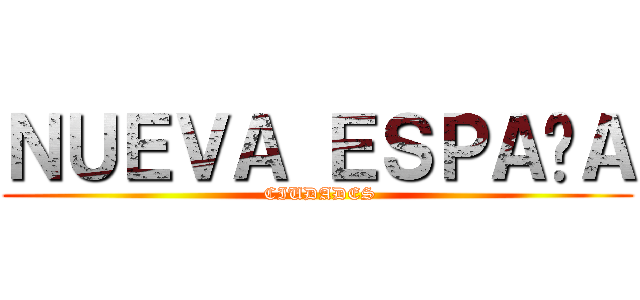 ＮＵＥＶＡ ＥＳＰＡÑＡ ( CIUDADES)