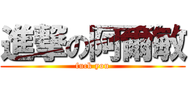 進撃の阿爾敏 (fuck you)