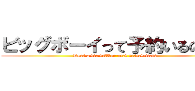 ビッグボーイって予約いるのか？ (Does a big bellboy need reservation?)