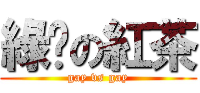 綠壩の紅茶 (gay vs gay)