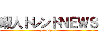 暇人トレンドＮＥＷＳ (geinounyu-su)