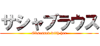 サシャブラウス (Obsessed with her)