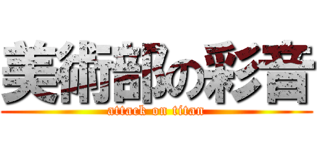 美術部の彩音 (attack on titan)