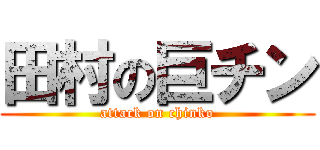 田村の巨チン (attack on chinko)