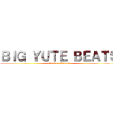 ＢＩＧ ＹＵＴＥ ＢＥＡＴＳ (attack on Bigyute)