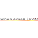 ｗｈｅｎ ａ ｍｅｎ ｌｏｖｅｓ ａ ｗｏｍｅｎ (当一个男人爱上一个女人)