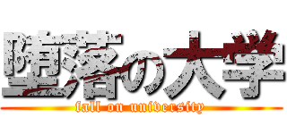 堕落の大学 (fall on university)