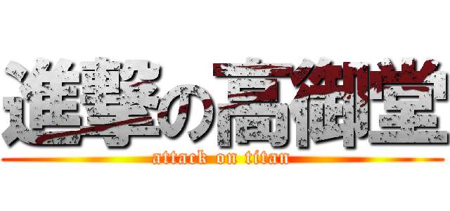 進撃の高御堂 (attack on titan)