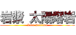 岩漿 太陽熔岩 (Lava Sunlava)