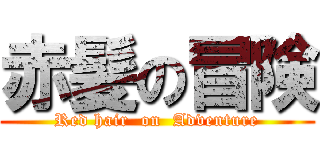 赤髪の冒険 (Red hair  on  Adventure)