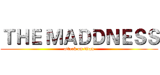 ＴＨＥ ＭＡＤＤＮＥＳＳ (attack on titan)