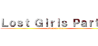 Ｌｏｓｔ Ｇｉｒｌｓ Ｐａｒｔ １ (attack on titan)