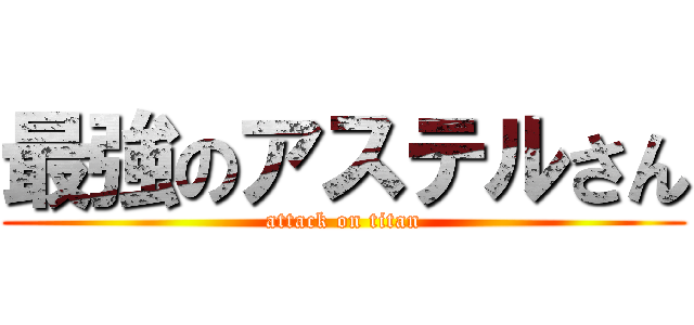 最強のアステルさん (attack on titan)