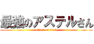 最強のアステルさん (attack on titan)