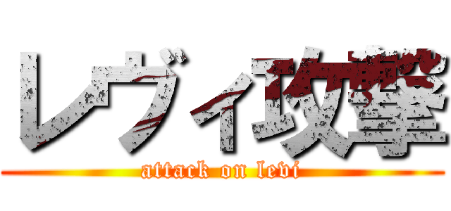 レヴィ攻撃 (attack on levi)