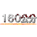 １６０公分 (one hundred and sixty centimeters)