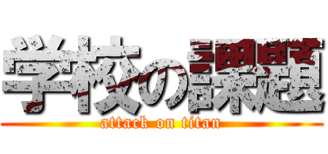学校の課題 (attack on titan)