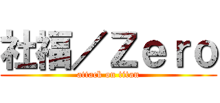 社福／Ｚｅｒｏ (attack on titan)