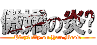 傲嬌の炎貓 (Playfully on Yan Meow)