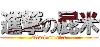 進撃の屁米 (attack on rice)