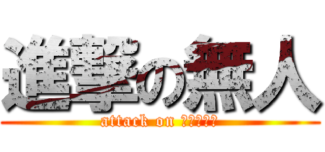 進撃の無人 (attack on マイナー村)