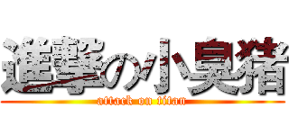 進撃の小臭猪 (attack on titan)