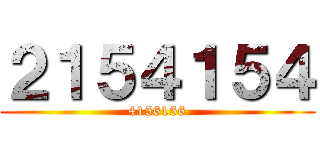 ２１５４１５４ (4156156)