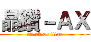 晶鑽－ＡＸ (attack on titan)