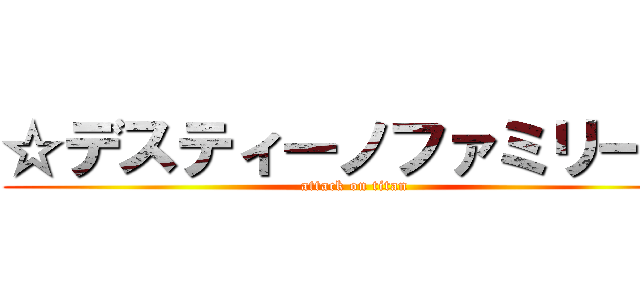 ☆デスティーノファミリー☆ (attack on titan)