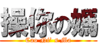 操你の媽 (Cao Ni’ s Ma)