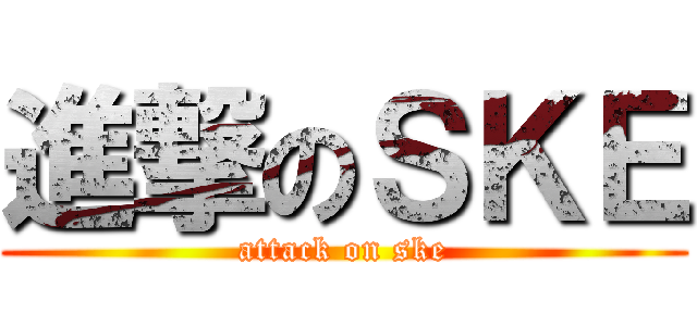 進撃のＳＫＥ (attack on ske)