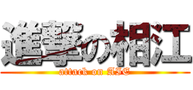 進撃の相江 (attack on AIE)