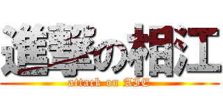 進撃の相江 (attack on AIE)