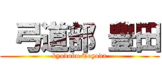  弓道部 豊田 (kyudobu Toyoda)