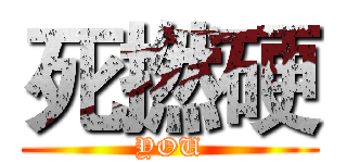 死撚硬 (YOU)