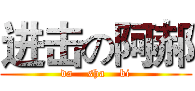 进击の阿郝 (da    sha    bi)