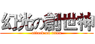 幻光の創世神 (attack on titan)