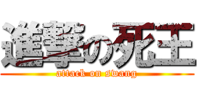 進撃の死王 (attack on swang)