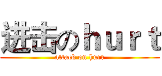 进击のｈｕｒｔ (attack on hurt)