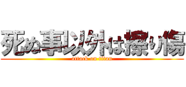 死ぬ事以外は擦り傷 (attack on titan)