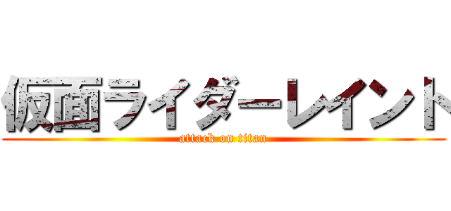 仮面ライダーレイント (attack on titan)