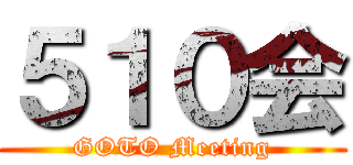 ５１０会 (GOTO Meeting)