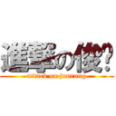 進撃の俊荣 (attack on junrong)