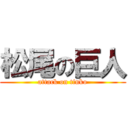 松尾の巨人 (attack on tinko)