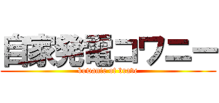 自家発電コワニー (kowanie of brave)