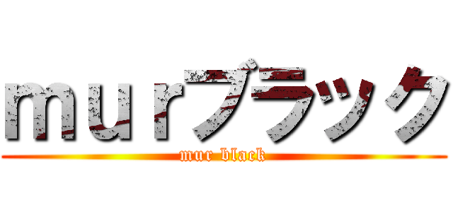 ｍｕｒブラック (mur black)