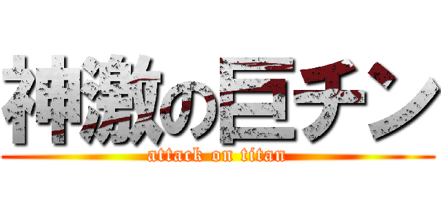 神激の巨チン (attack on titan)